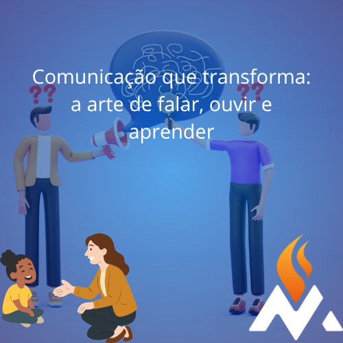 Comunicação que transforma: a arte de falar, ouvir e aprender